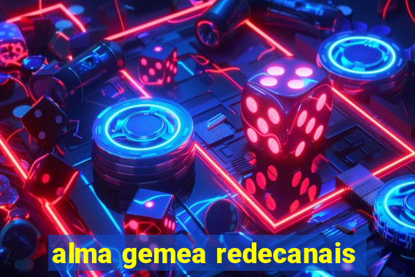 alma gemea redecanais